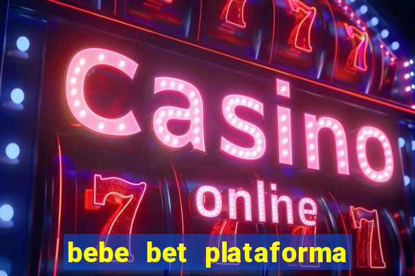 bebe bet plataforma de jogos